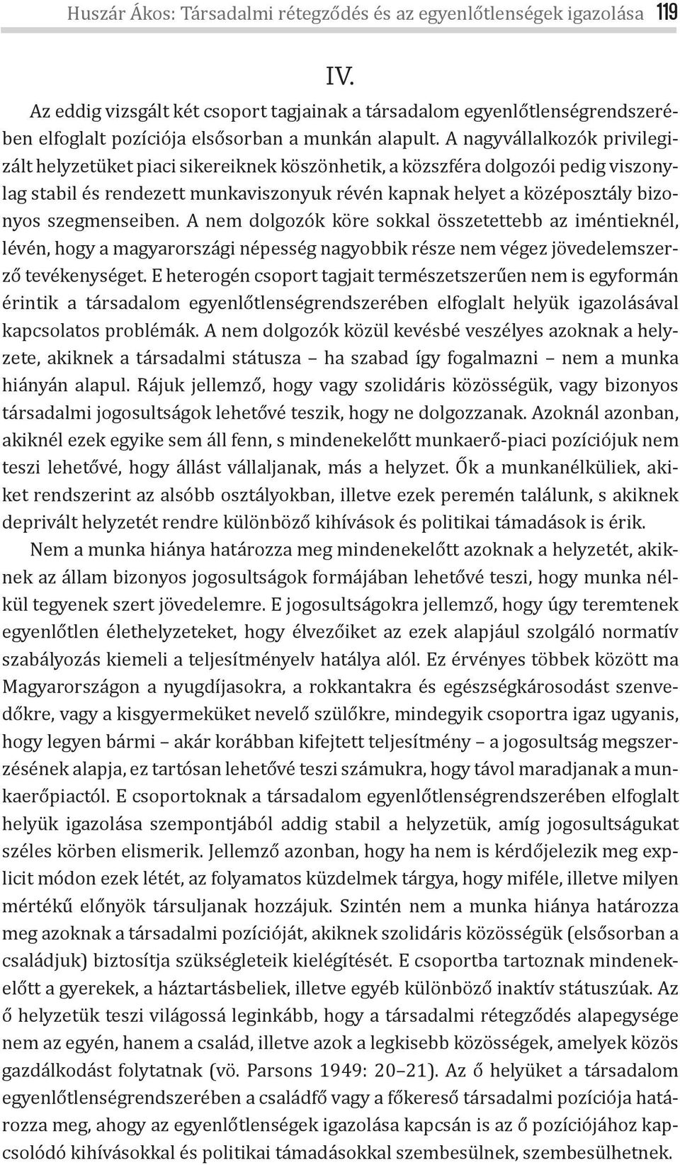 A nagyvállalkozók privilegizált helyzetüket piaci sikereiknek köszönhetik, a közszféra dolgozói pedig viszonylag stabil és rendezett munkaviszonyuk révén kapnak helyet a középosztály bizonyos