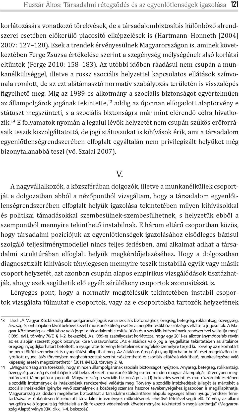 Ezek a trendek érvényesülnek Magyarországon is, aminek következtében Ferge Zsuzsa értékelése szerint a szegénység mélységének alsó korlátai eltűntek (Ferge 2010: 158 183).