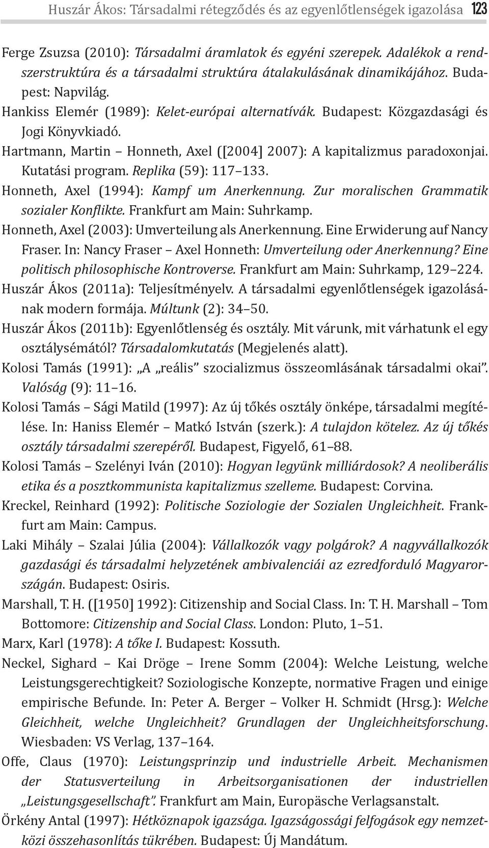 Hartmann, Martin Honneth, Axel ([2004] 2007): A kapitalizmus paradoxonjai. Kutatási program. Replika (59): 117 133. Honneth, Axel (1994): Kampf um Anerkennung.