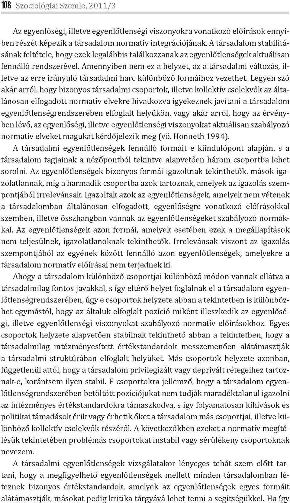 Amennyiben nem ez a helyzet, az a társadalmi változás, illetve az erre irányuló társadalmi harc különböző formáihoz vezethet.