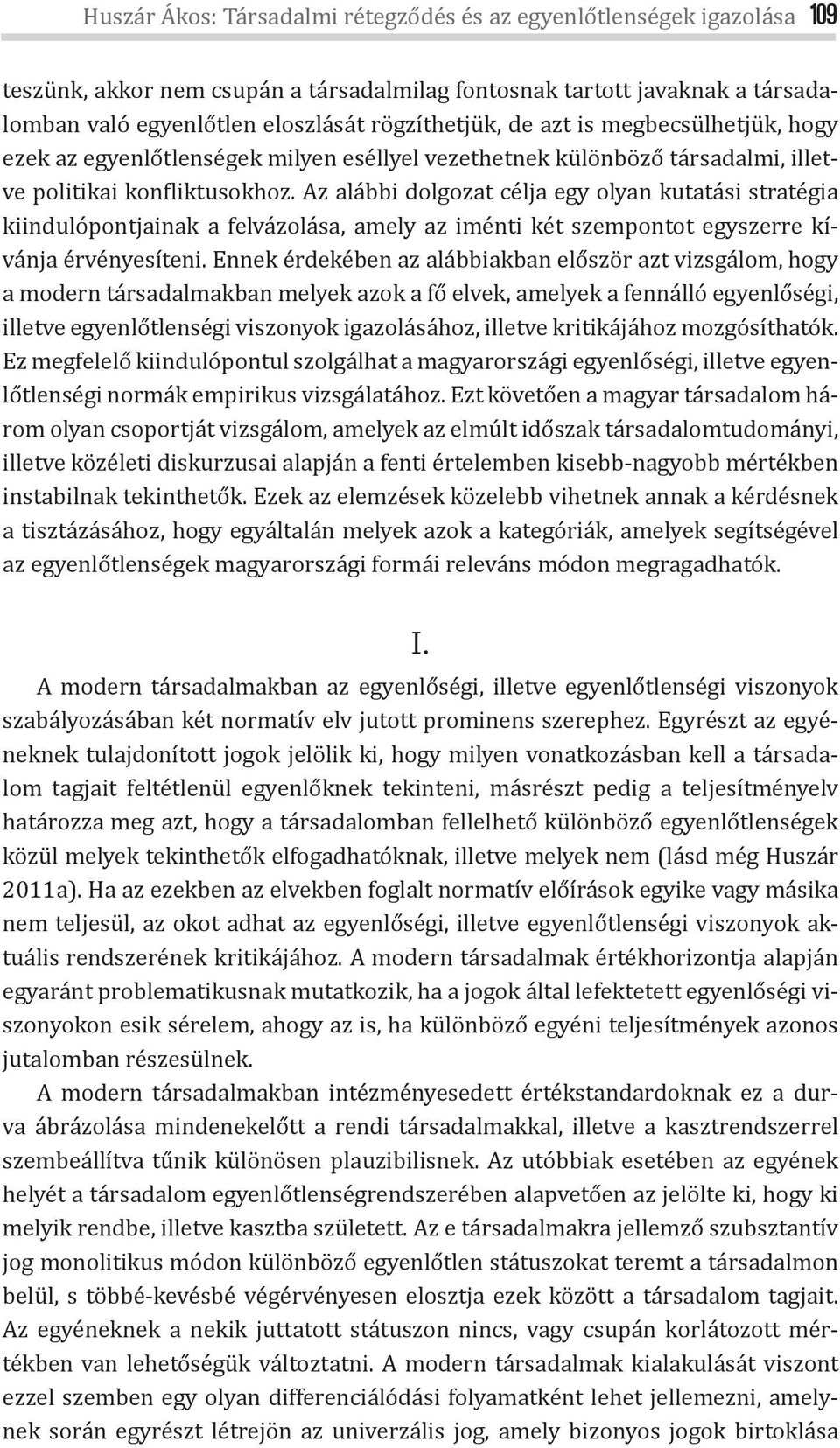 Az alábbi dolgozat célja egy olyan kutatási stratégia kiindulópontjainak a felvázolása, amely az iménti két szempontot egyszerre kívánja érvényesíteni.