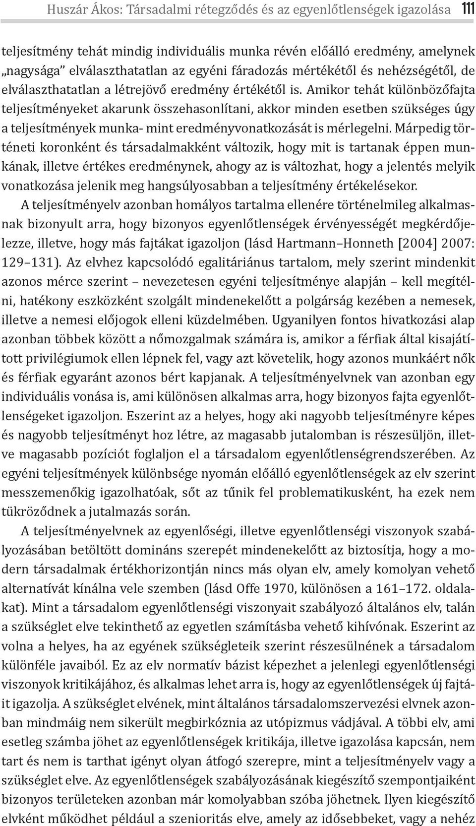 Amikor tehát különbözőfajta teljesítményeket akarunk összehasonlítani, akkor minden esetben szükséges úgy a teljesítmények munka- mint eredményvonatkozását is mérlegelni.