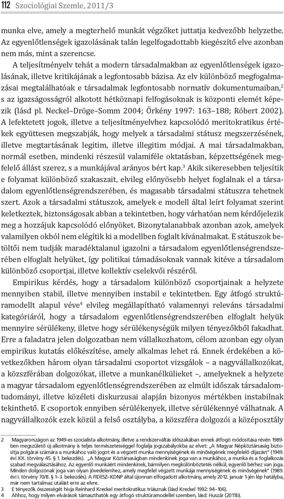 A teljesítményelv tehát a modern társadalmakban az egyenlőtlenségek igazolásának, illetve kritikájának a legfontosabb bázisa.