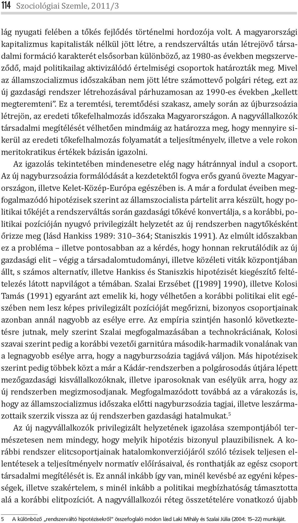 aktivizálódó értelmiségi csoportok határozták meg.