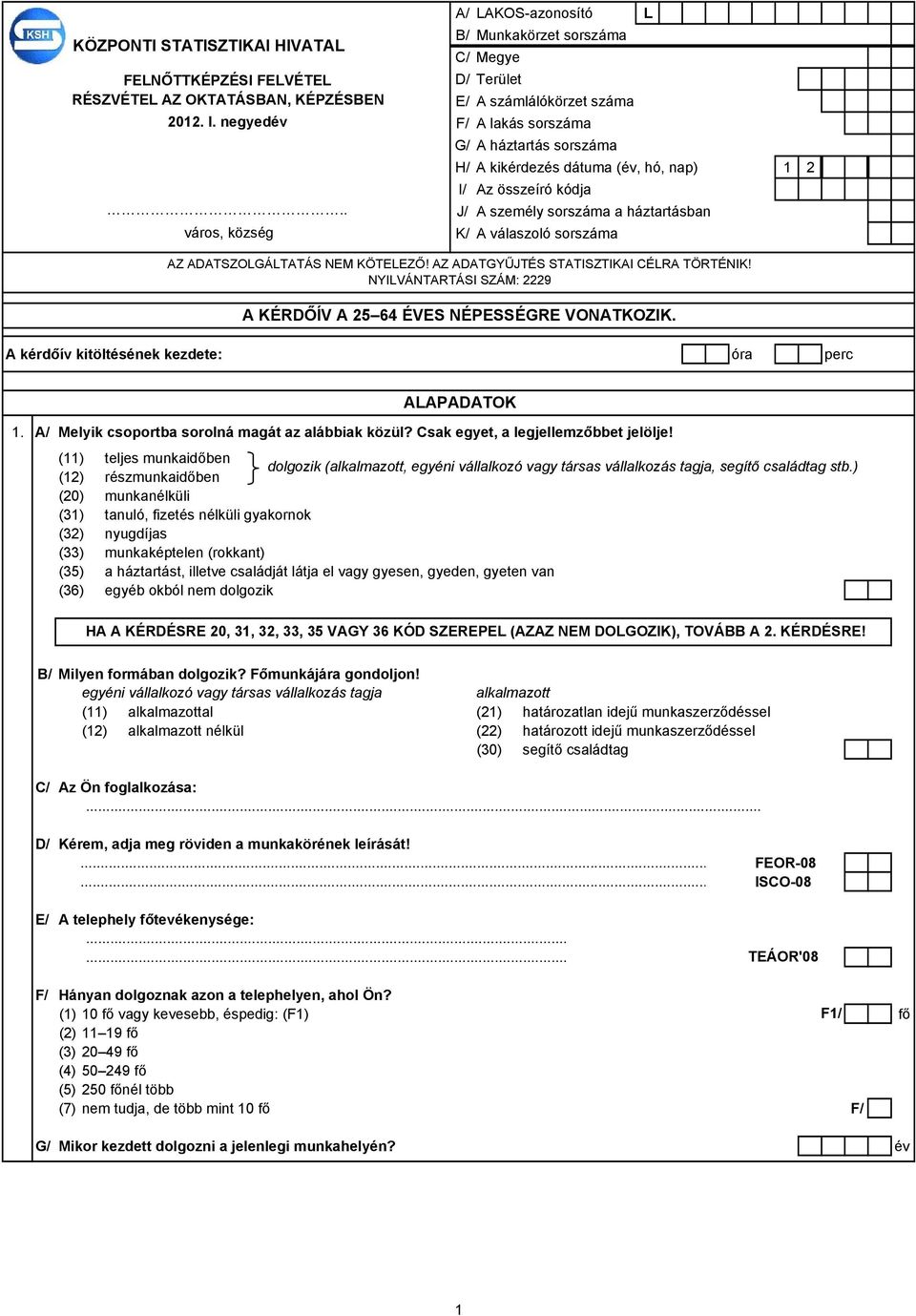 összeíró kódja J/ A személy sorszáma a háztartásban K/ A válaszoló sorszáma AZ ADATSZOLGÁLTATÁS NEM KÖTELEZŐ! AZ ADATGYŰJTÉS STATISZTIKAI CÉLRA TÖRTÉNIK!