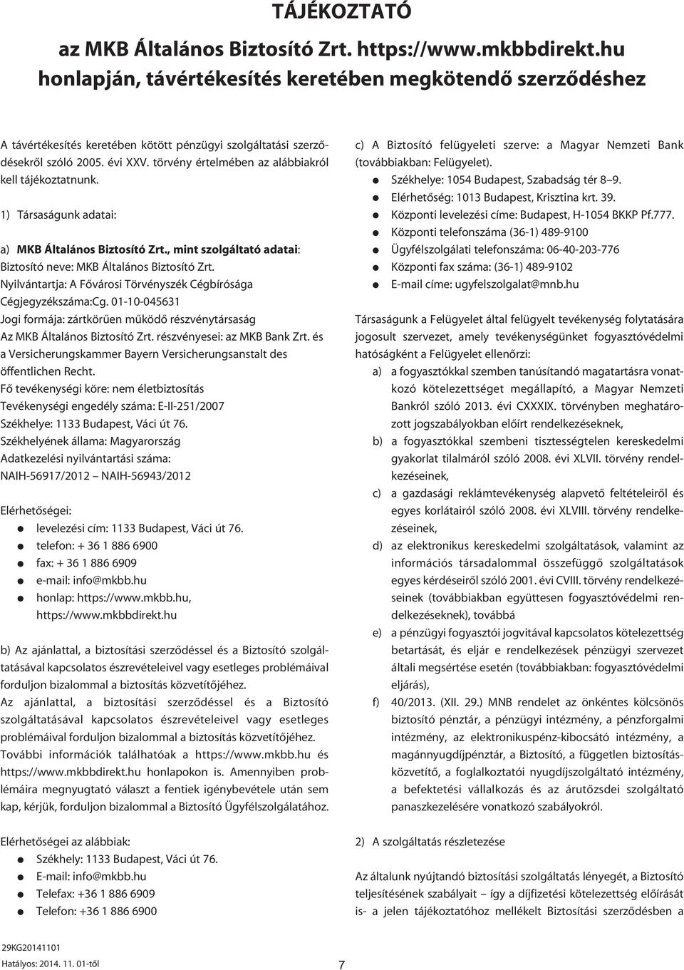 törvény értelmében az alábbiakról kell tájékoztatnunk. 1) Társaságunk adatai: a) MKB Általános Biztosító Zrt., mint szolgáltató adatai: Biztosító neve: MKB Általános Biztosító Zrt.