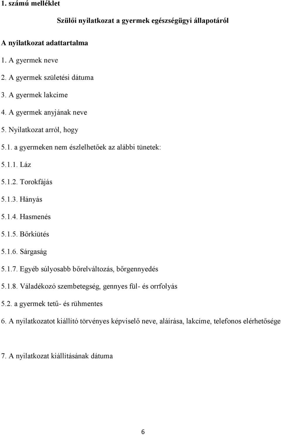 Hányás 5.1.4. Hasmenés 5.1.5. Bőrkiütés 5.1.6. Sárgaság 5.1.7. Egyéb súlyosabb bőrelváltozás, bőrgennyedés 5.1.8.