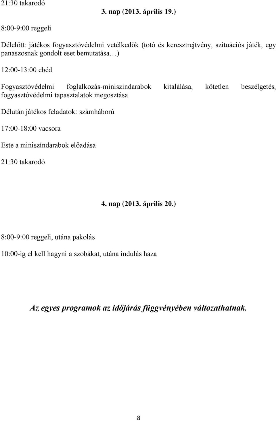 12:00-13:00 ebéd Fogyasztóvédelmi foglalkozás-miniszíndarabok kitalálása, kötetlen beszélgetés, fogyasztóvédelmi tapasztalatok megosztása Délután