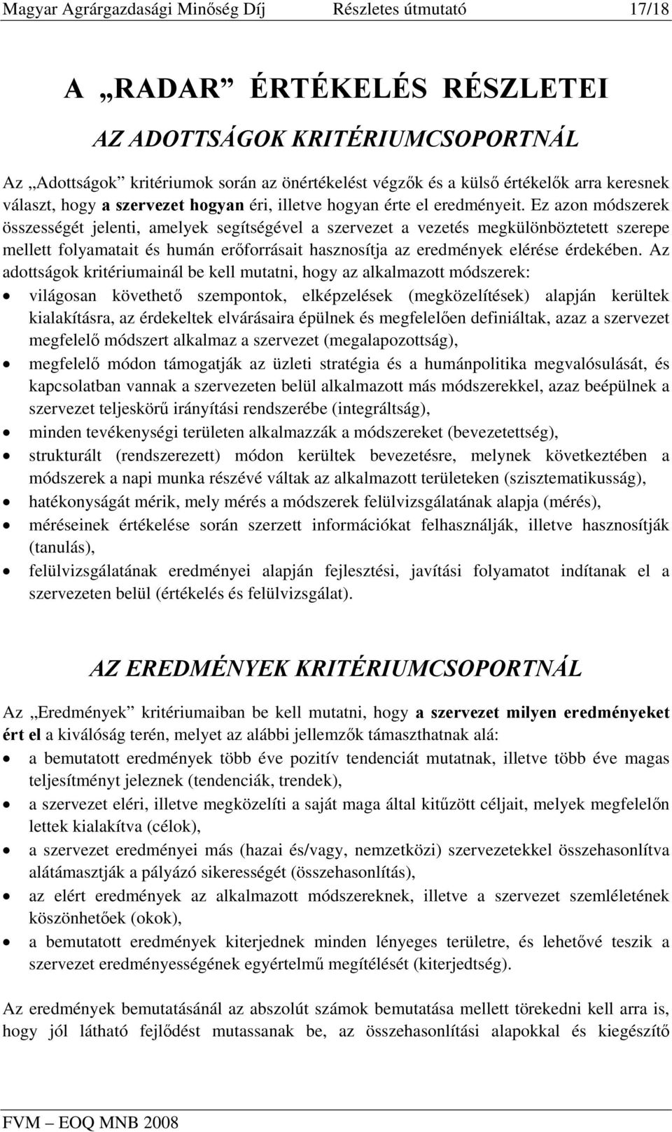 Ez azon módszerek összességét jelenti, amelyek segítségével a szervezet a vezetés megkülönböztetett szerepe mellett folyamatait és humán erőforrásait hasznosítja az eredmények elérése érdekében.