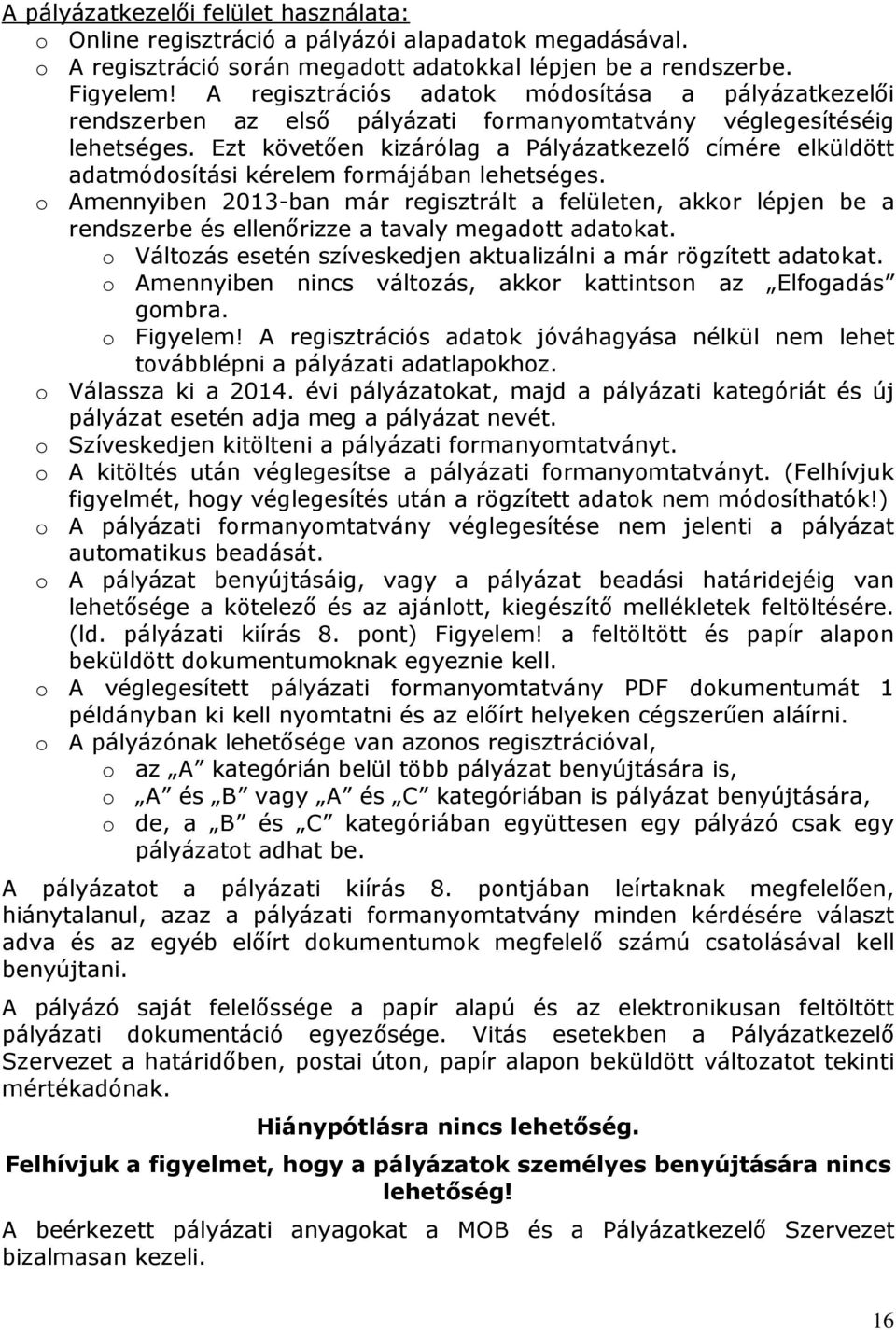Ezt követően kizárólag a Pályázatkezelő címére elküldött adatmódosítási kérelem formájában lehetséges.