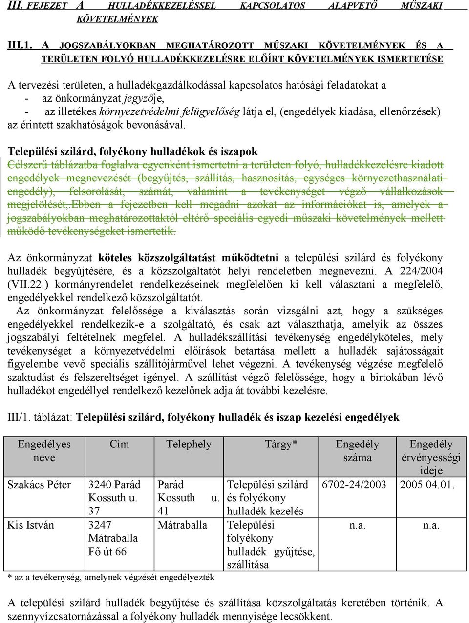 feladatokat a - az önkormányzat jegyzője, - az illetékes környezetvédelmi felügyelőség látja el, (engedélyek kiadása, ellenőrzések) az érintett szakhatóságok bevonásával.