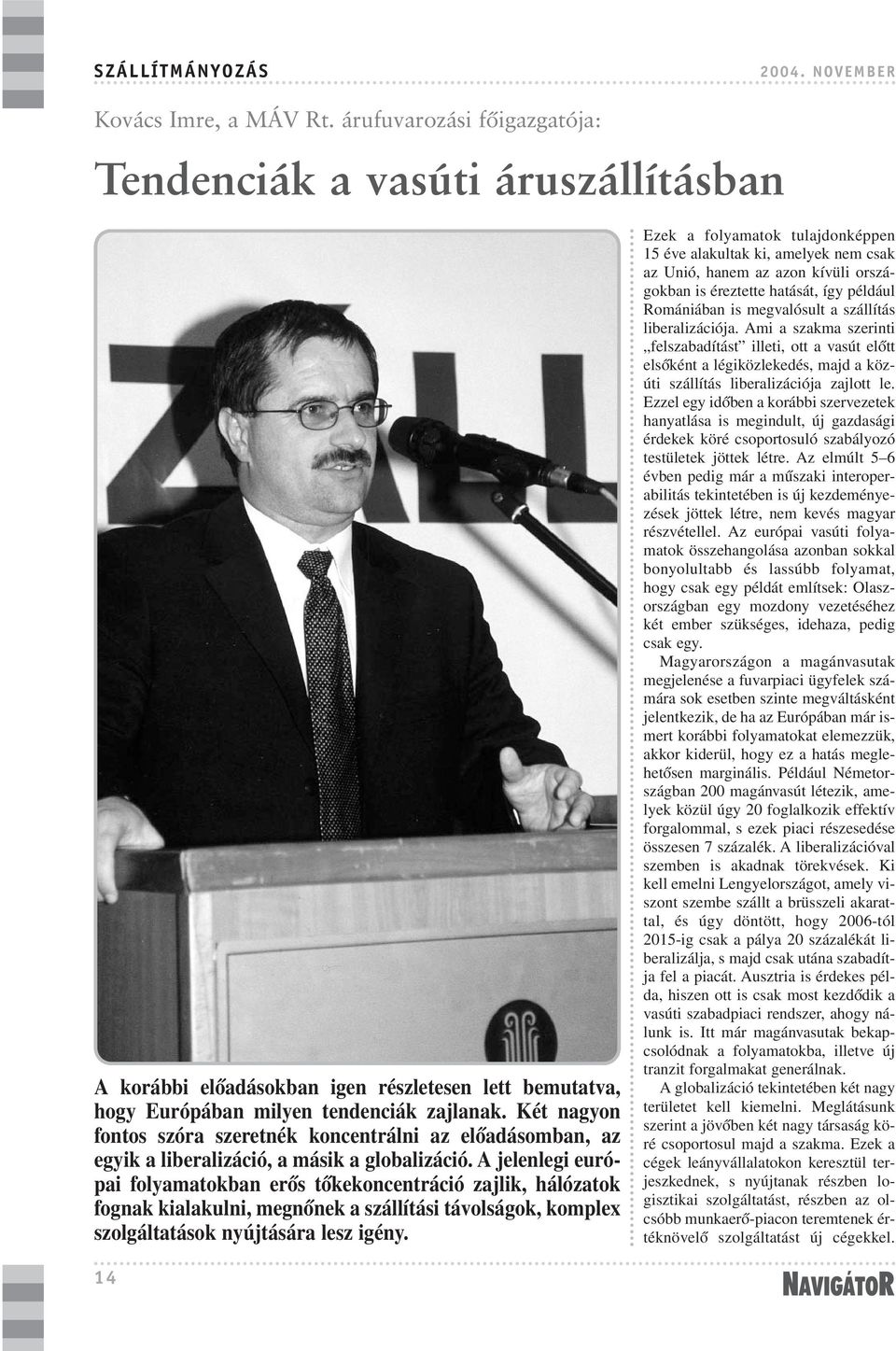 Két nagyon fontos szóra szeretnék koncentrálni az elõadásomban, az egyik a liberalizáció, a másik a globalizáció.