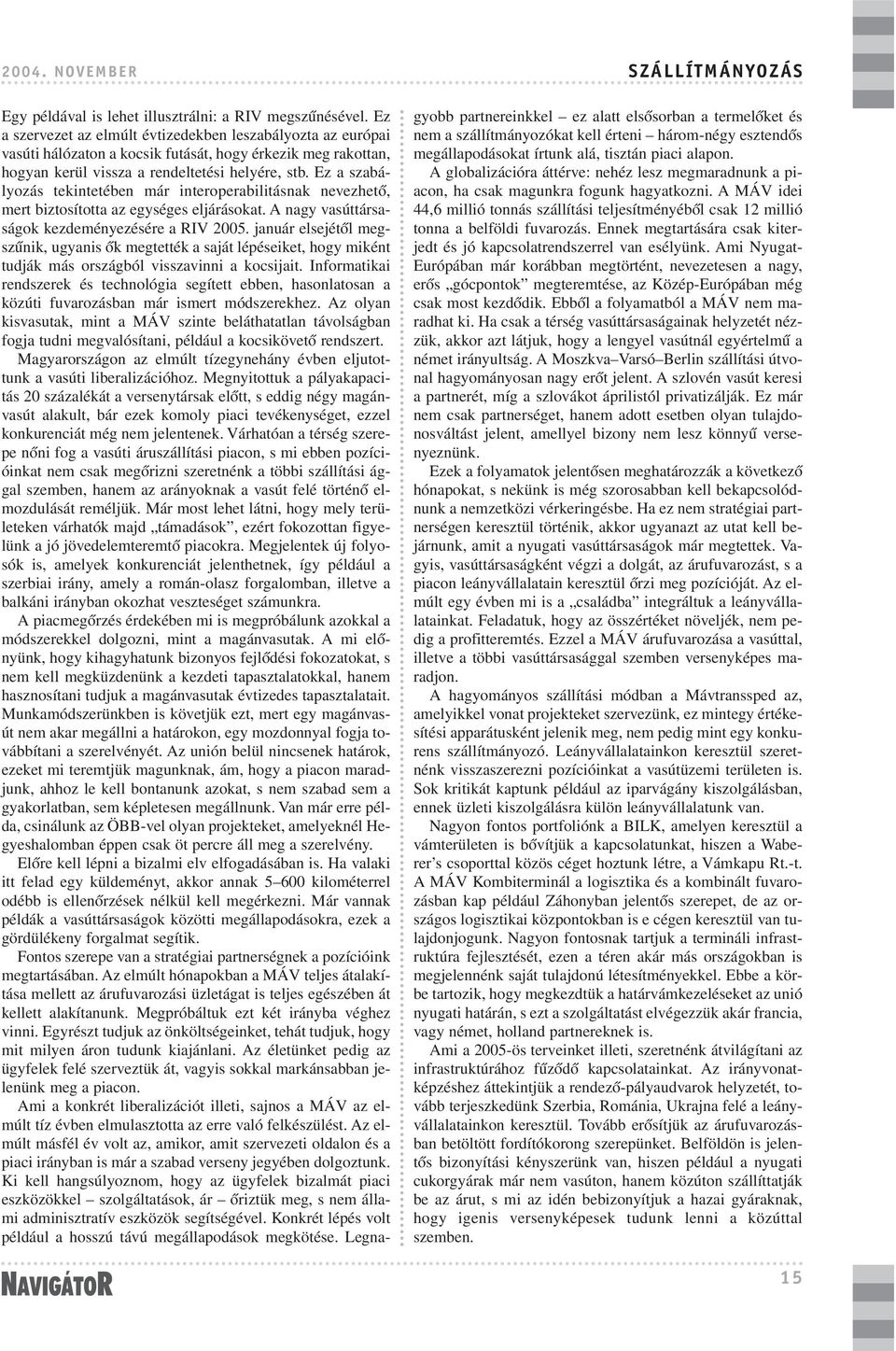 Ez a szabályozás tekintetében már interoperabilitásnak nevezhetõ, mert biztosította az egységes eljárásokat. A nagy vasúttársaságok kezdeményezésére a RIV 2005.