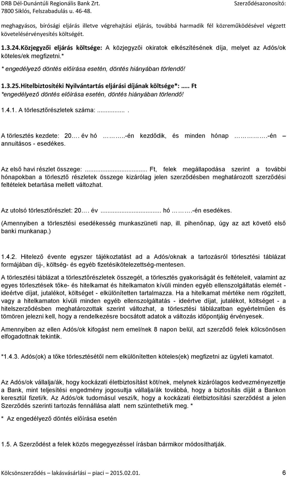 Hitelbiztosítéki Nyilvántartás eljárási díjának költsége*:.. Ft *engedélyező döntés előírása esetén, döntés hiányában törlendő! 1.4.1. A törlesztőrészletek száma:.... A törlesztés kezdete: 20. év hó.