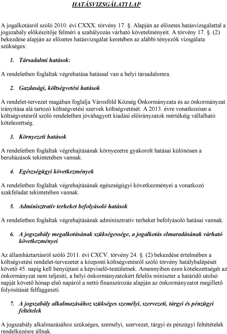 Gazdasági, költségvetési hatások A rendelet-tervezet magában foglalja Városföld Község Önkormányzata és az önkormányzat irányítása alá tartozó költségvetési szervek költségvetését. A 2013.
