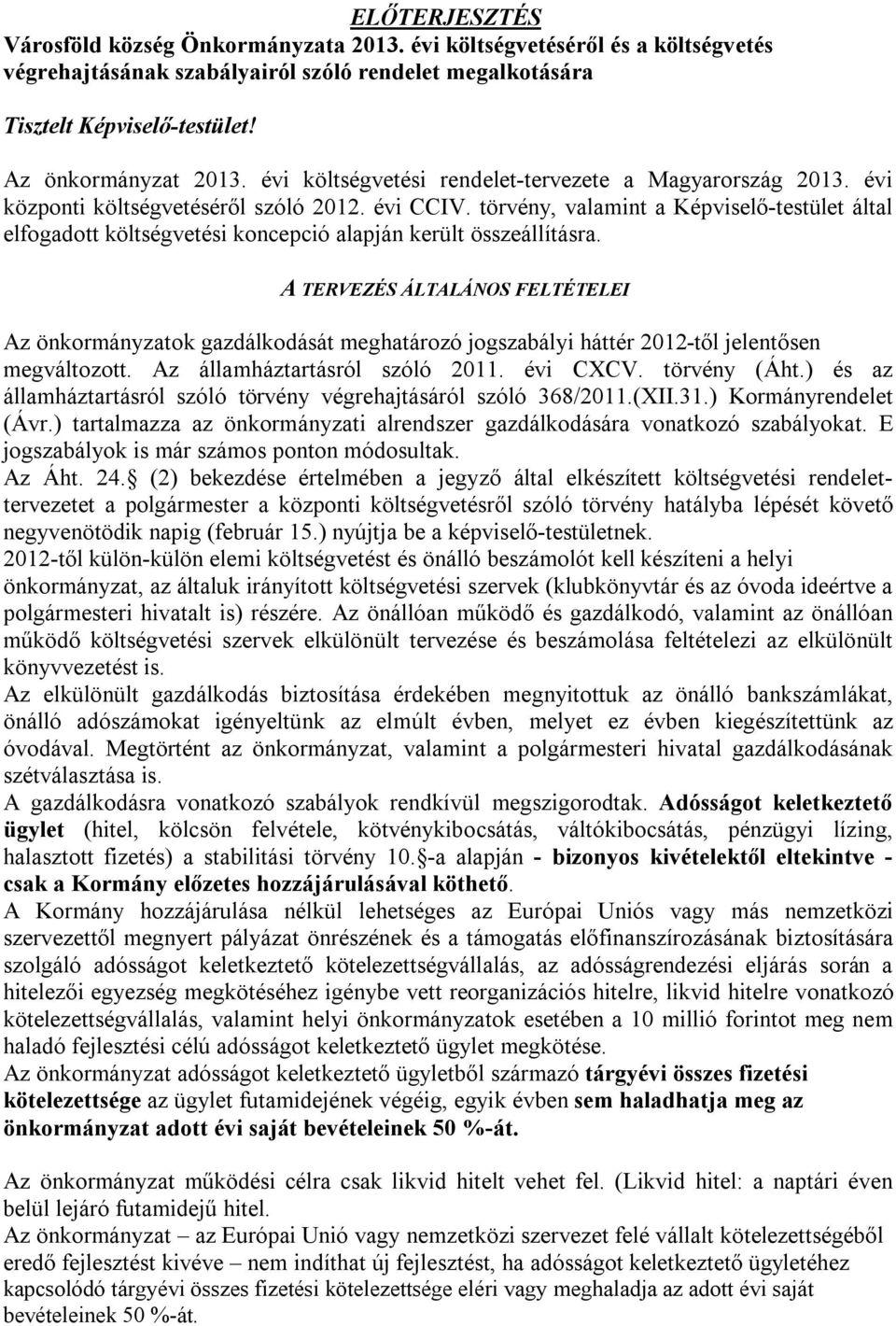 törvény, valamint a Képviselő-testület által elfogadott költségvetési koncepció alapján került összeállításra.