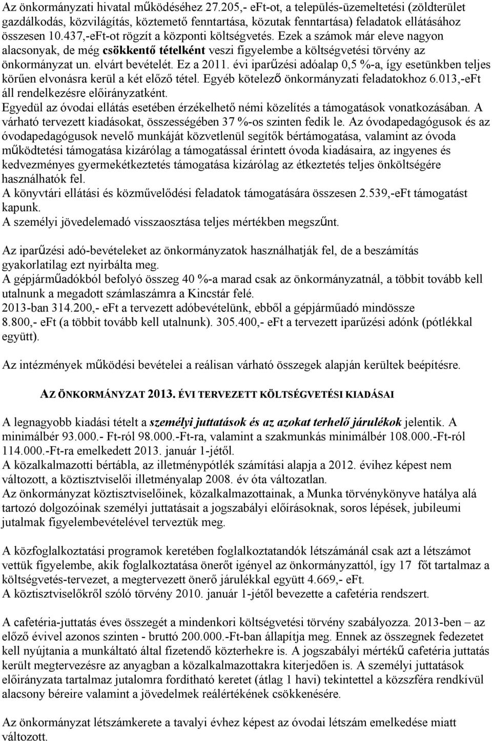 Ez a 2011. évi iparűzési adóalap 0,5 %-a, így esetünkben teljes körűen elvonásra kerül a két előző tétel. Egyéb kötelező önkormányzati feladatokhoz 6.013,-eFt áll rendelkezésre előirányzatként.
