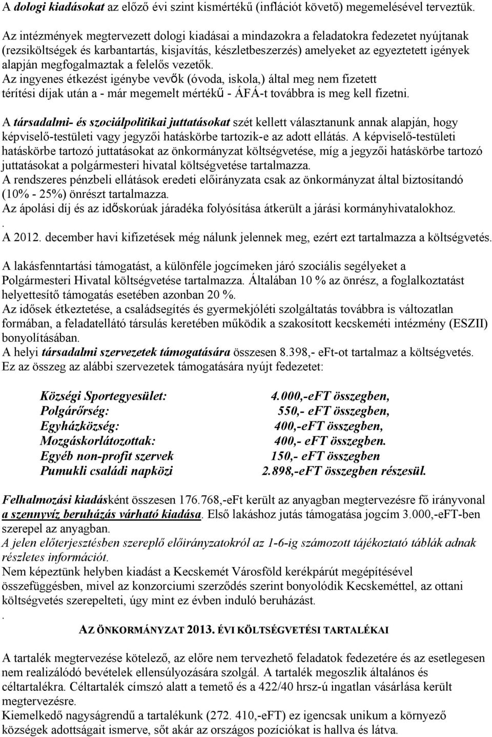 megfogalmaztak a felelős vezetők. Az ingyenes étkezést igénybe vevők (óvoda, iskola,) által meg nem fizetett térítési díjak után a - már megemelt mértékű - ÁFÁ-t továbbra is meg kell fizetni.