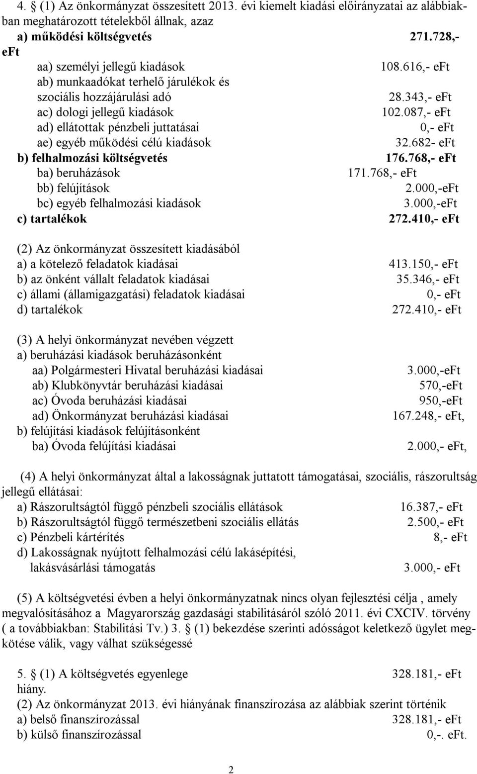 087,- eft ad) ellátottak pénzbeli juttatásai 0,- eft ae) egyéb működési célú kiadások 32.682- eft b) felhalmozási költségvetés 176.768,- eft ba) beruházások 171.768,- eft bb) felújítások 2.