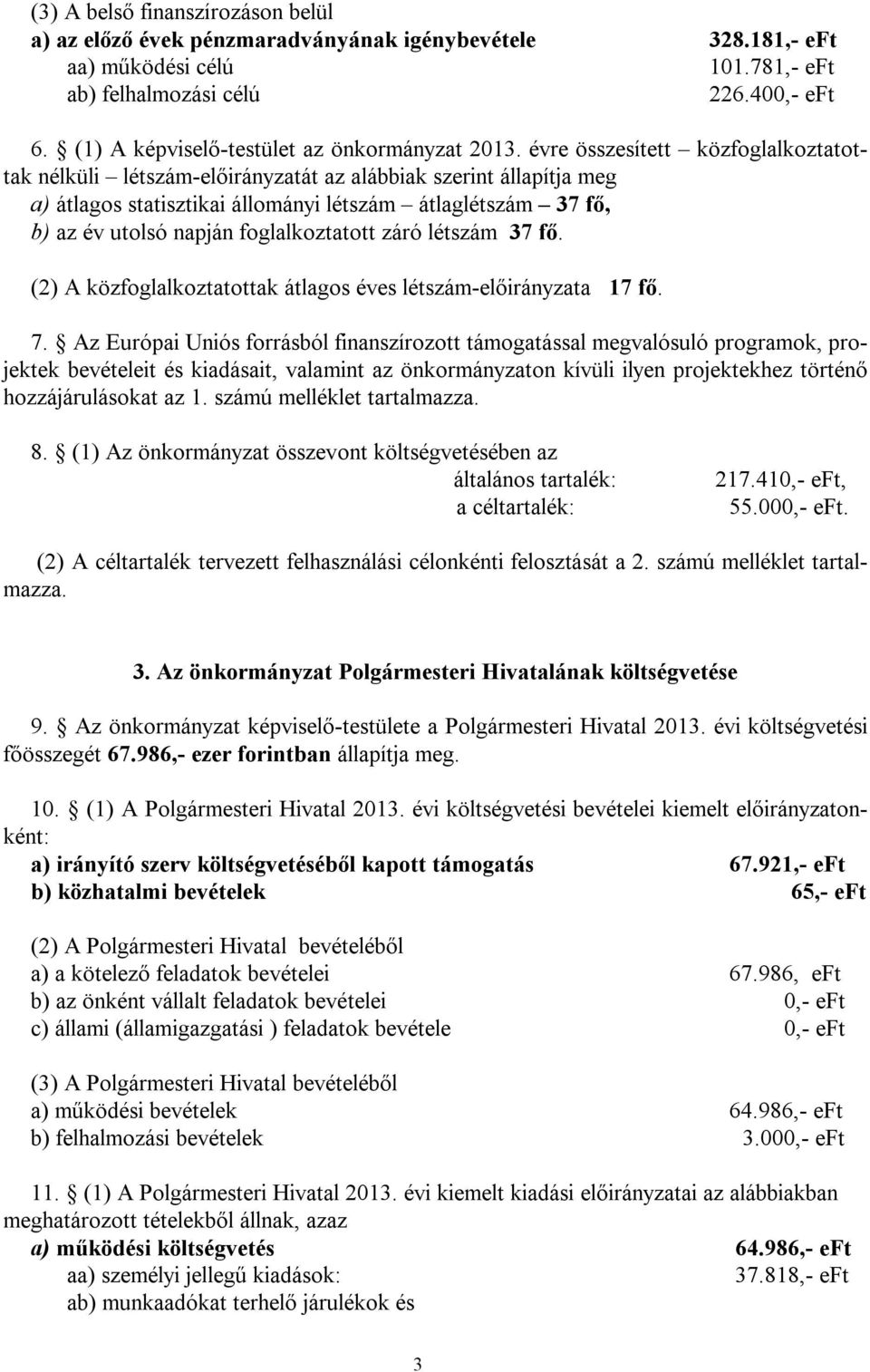 évre összesített közfoglalkoztatottak nélküli létszám-előirányzatát az alábbiak szerint állapítja meg a) átlagos statisztikai állományi létszám átlaglétszám 37 fő, b) az év utolsó napján