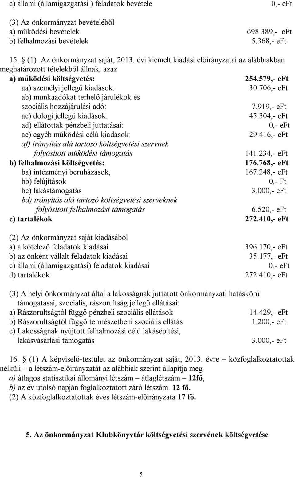 706,- eft ab) munkaadókat terhelő járulékok és szociális hozzájárulási adó: 7.919,- eft ac) dologi jellegű kiadások: 45.