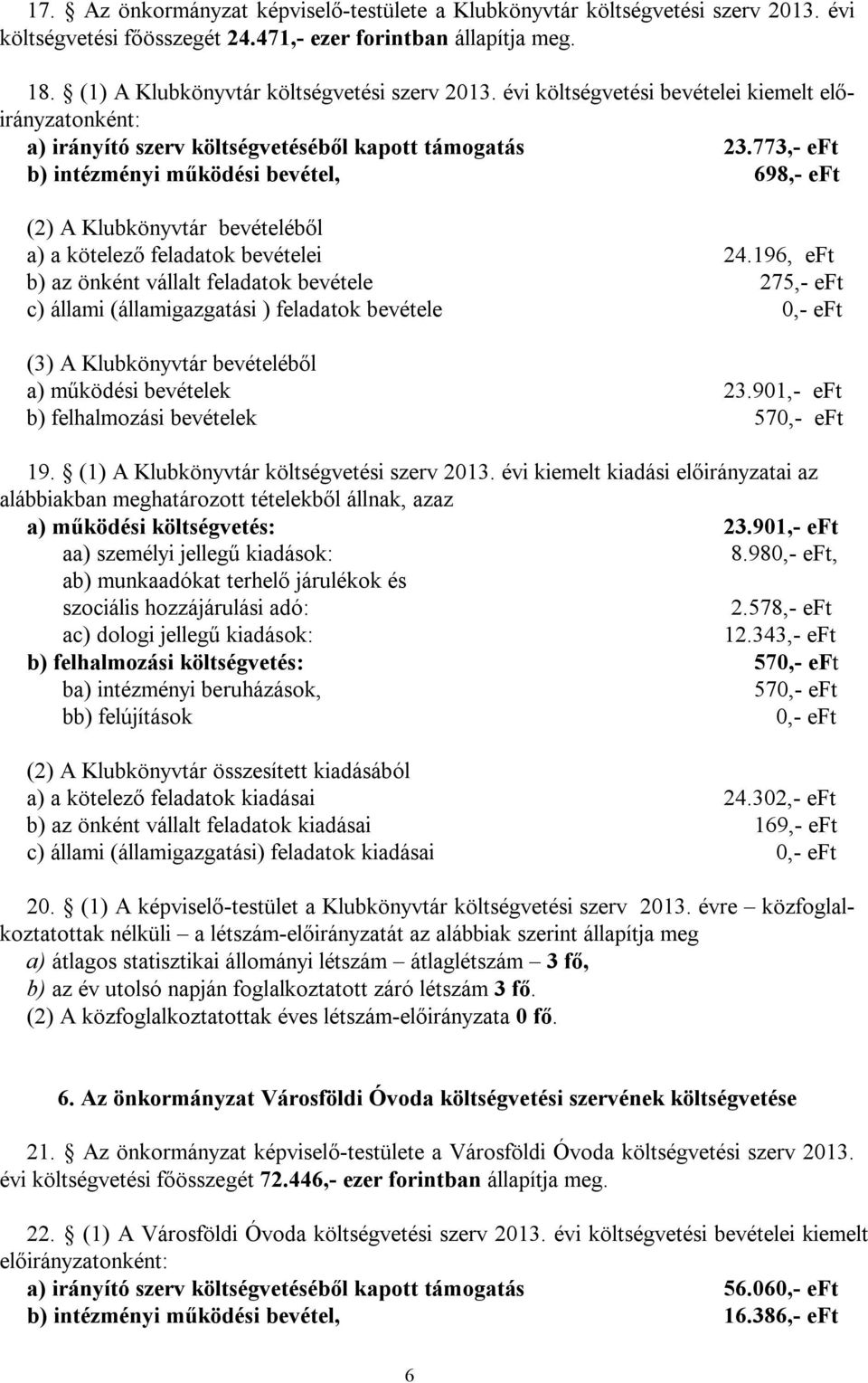 773,- eft b) intézményi működési bevétel, 698,- eft (2) A Klubkönyvtár bevételéből a) a kötelező feladatok bevételei 24.