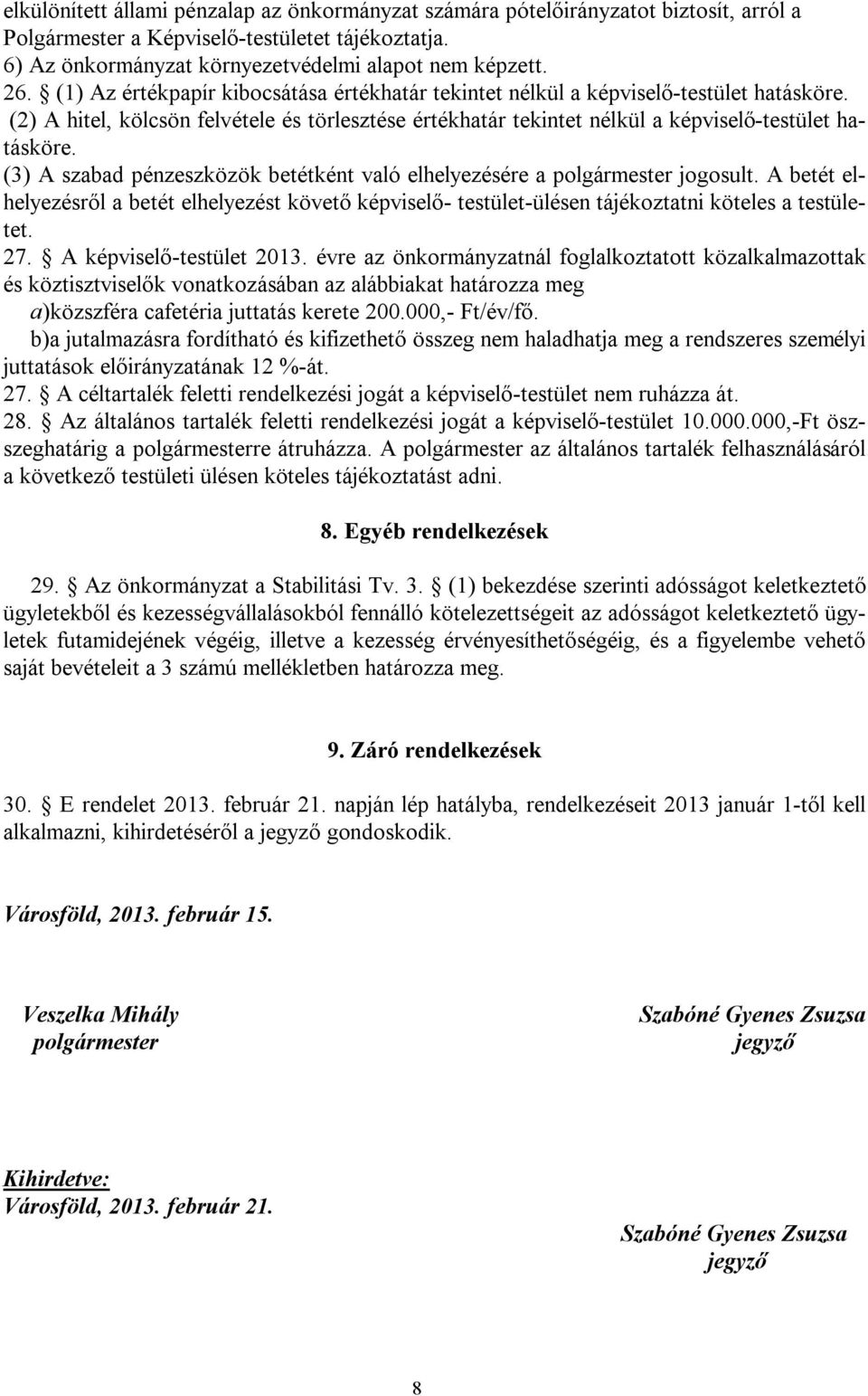 (3) A szabad pénzeszközök betétként való elhelyezésére a polgármester jogosult. A betét elhelyezésről a betét elhelyezést követő képviselő- testület-ülésen tájékoztatni köteles a testületet. 27.