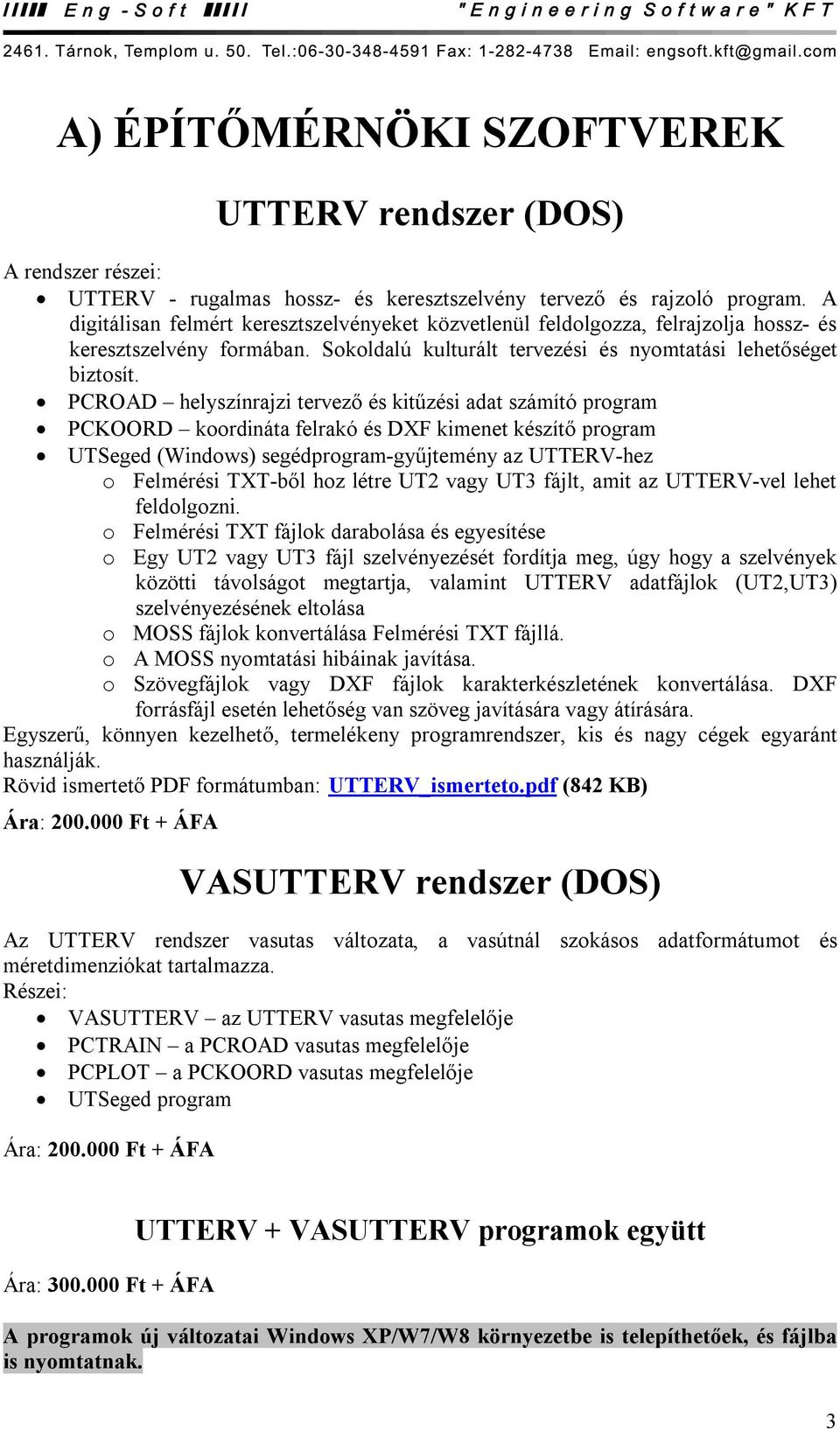 PCROAD helyszínrajzi tervező és kitűzési adat számító program PCKOORD koordináta felrakó és DXF kimenet készítő program UTSeged (Windows) segédprogram-gyűjtemény az UTTERV-hez o Felmérési TXT-ből hoz