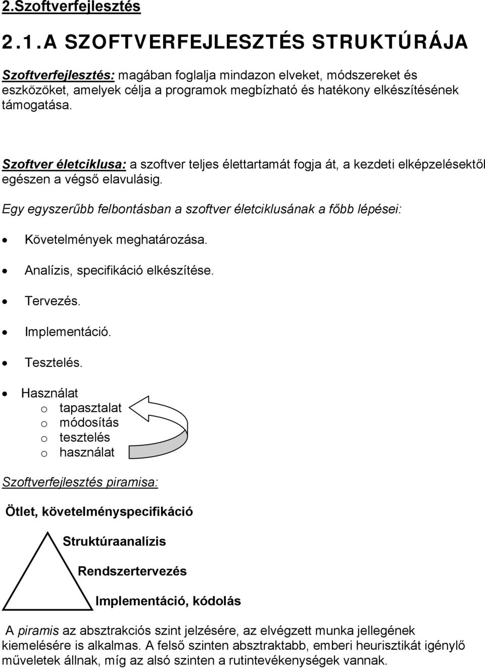 Szoftver életciklusa: a szoftver teljes élettartamát fogja át, a kezdeti elképzelésektől egészen a végső elavulásig.