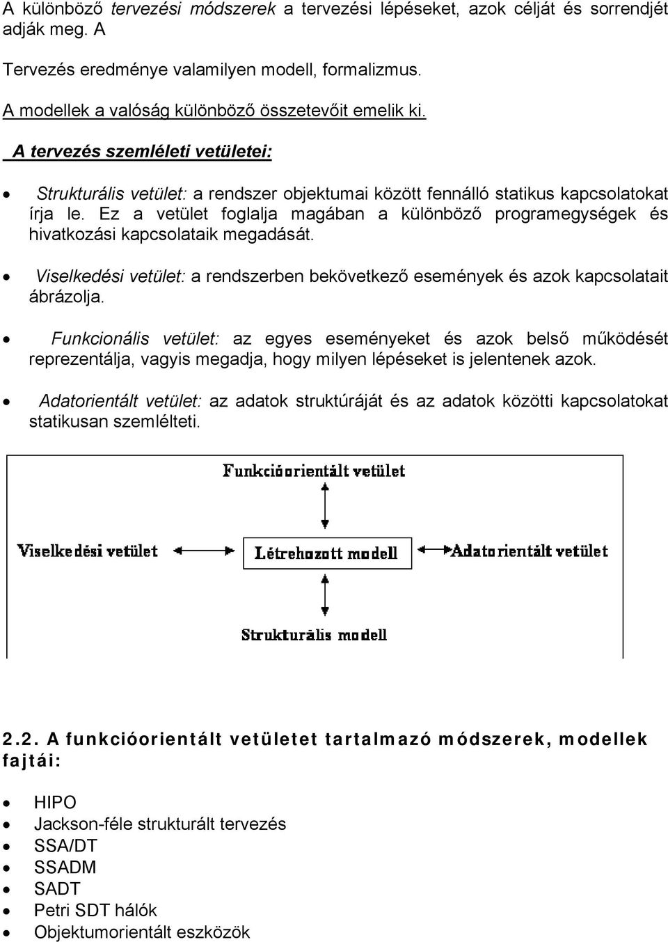 Ez a vetület foglalja magában a különböző programegységek és hivatkozási kapcsolataik megadását. Viselkedési vetület: a rendszerben bekövetkező események és azok kapcsolatait ábrázolja.