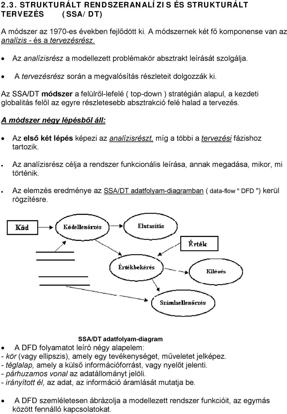 Az SSA/DT módszer a felülről-lefelé ( top-down ) stratégián alapul, a kezdeti globalitás felől az egyre részletesebb absztrakció felé halad a tervezés.