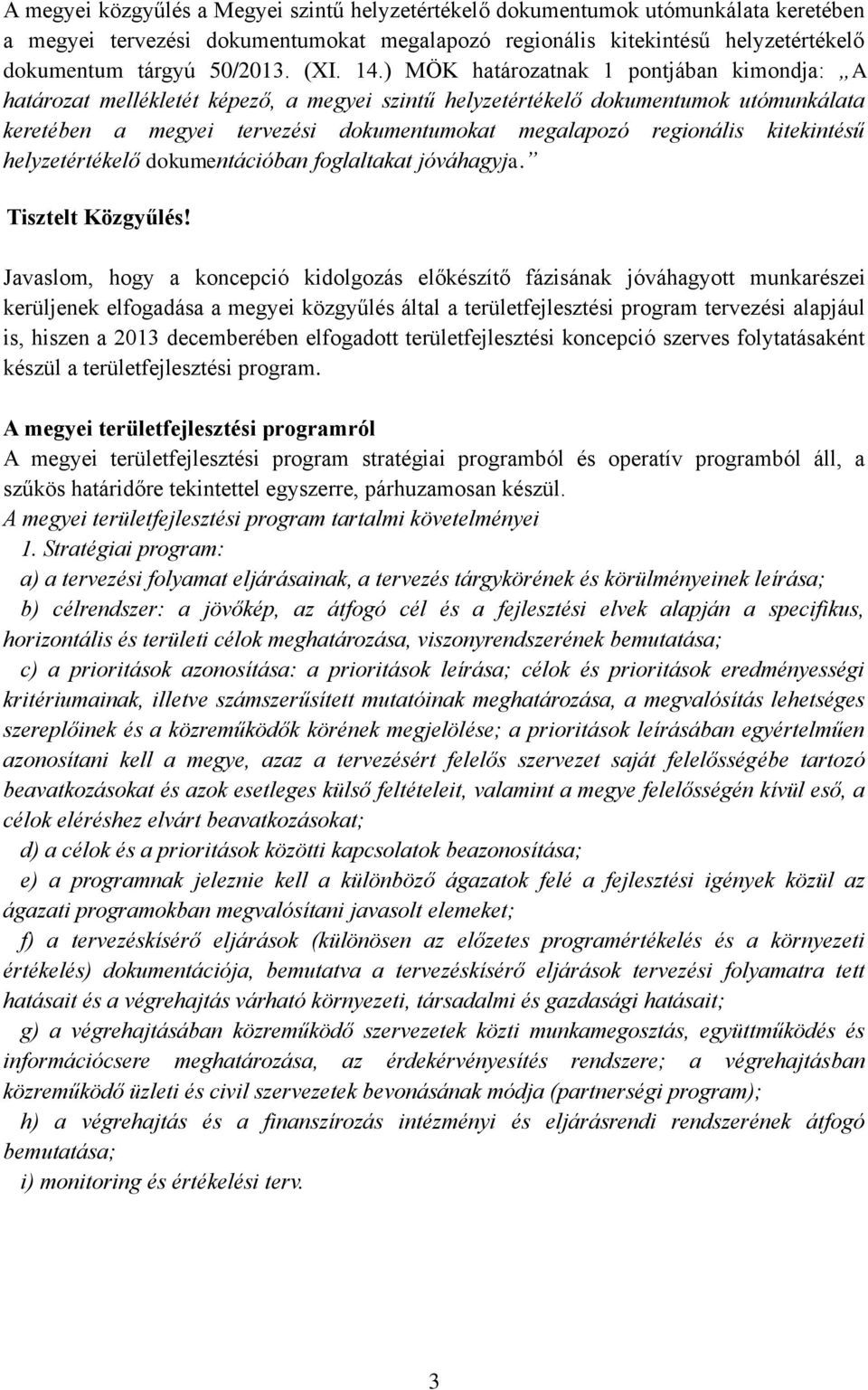 ) MÖK határozatnak 1 pontjában kimondja: A határozat mellékletét képező, a megyei szintű helyzetértékelő dokumentumok utómunkálata keretében a megyei tervezési dokumentumokat megalapozó regionális