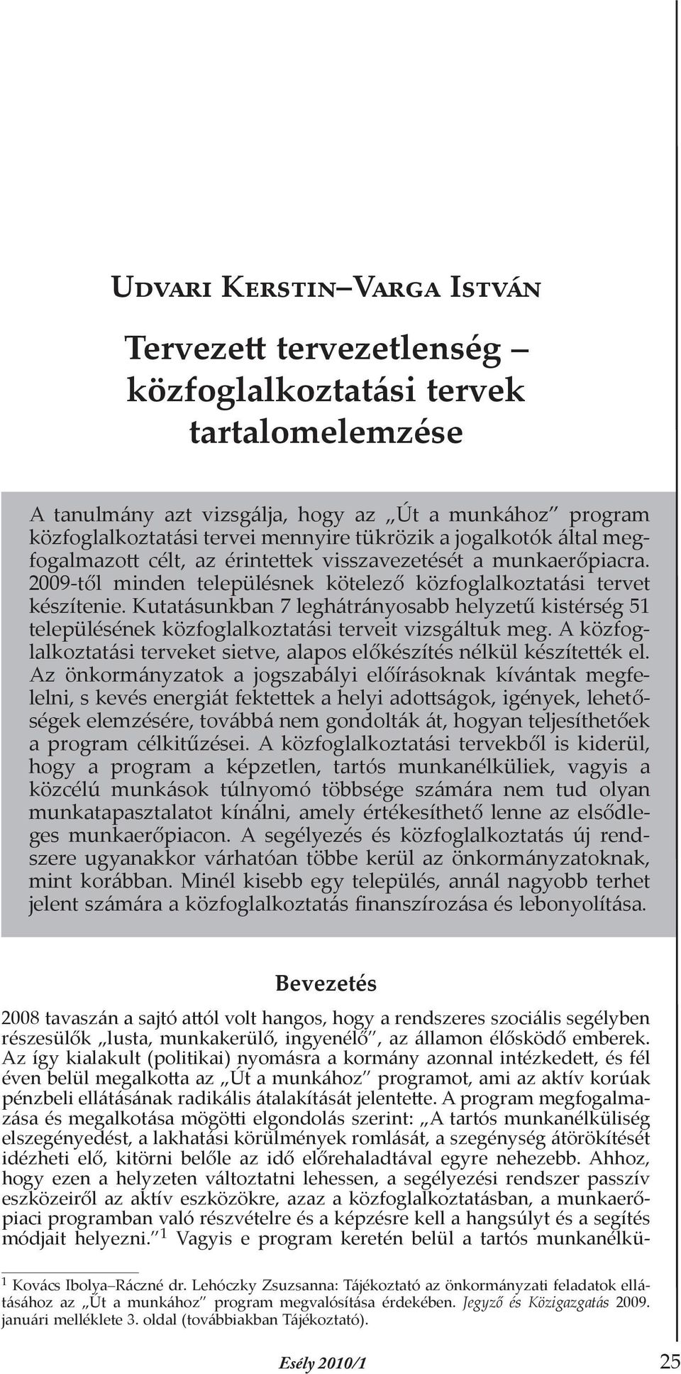 Kutatásunkban 7 leghátrányosabb helyzetű kistérség 51 településének közfoglalkoztatási terveit vizsgáltuk meg. A közfoglalkoztatási terveket sietve, alapos előkészítés nélkül készítették el.