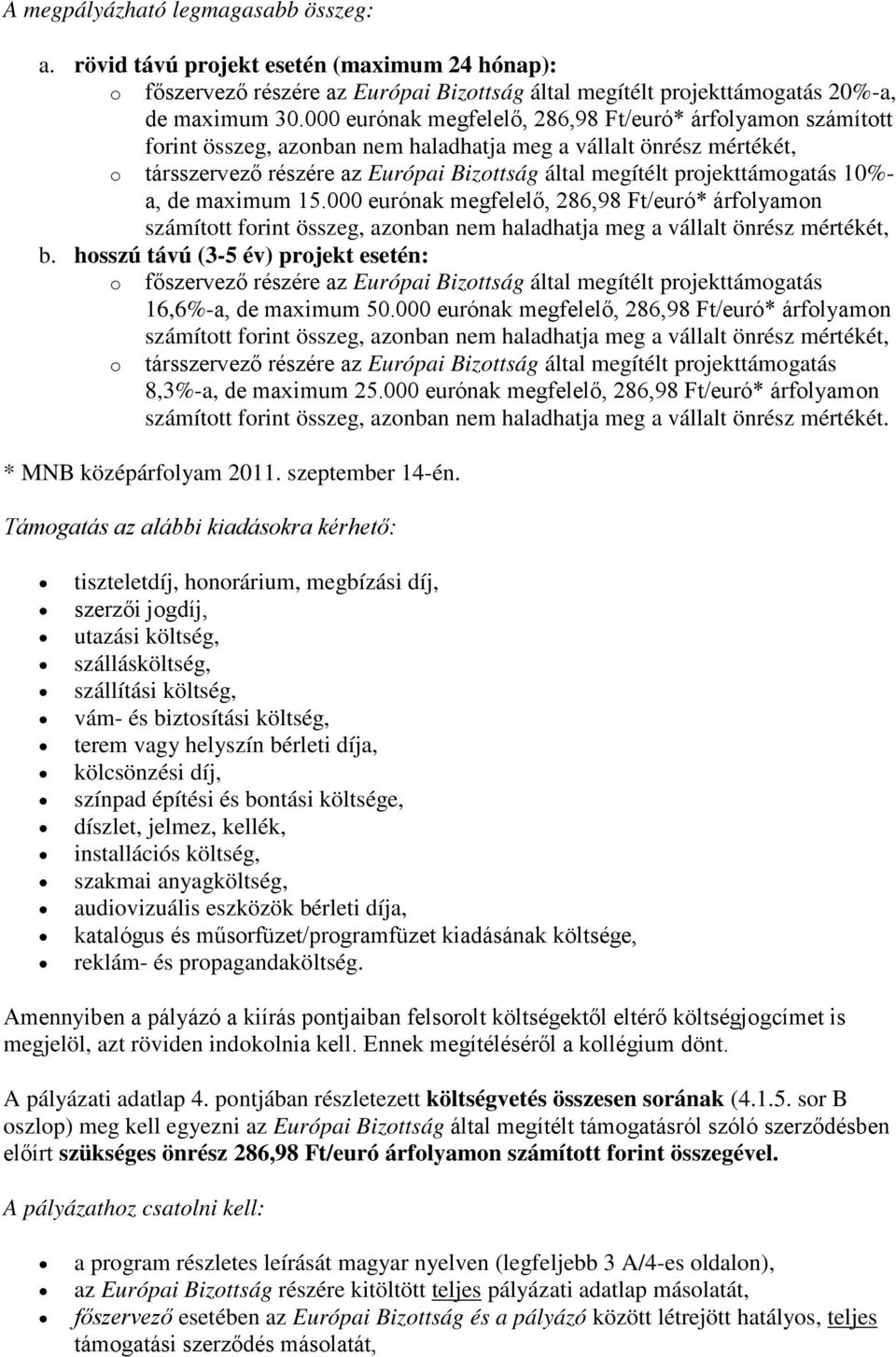 projekttámogatás 10%- a, de maximum 15.000 eurónak megfelelő, 286,98 Ft/euró* árfolyamon számított forint összeg, azonban nem haladhatja meg a vállalt önrész mértékét, b.