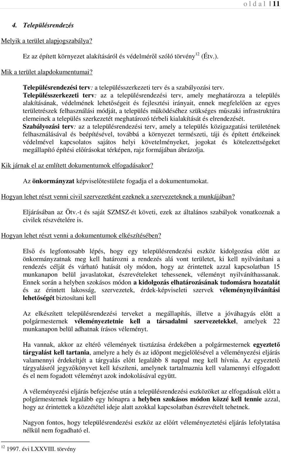 Településszerkezeti terv: az a településrendezési terv, amely meghatározza a település alakításának, védelmének lehetőségeit és fejlesztési irányait, ennek megfelelően az egyes területrészek