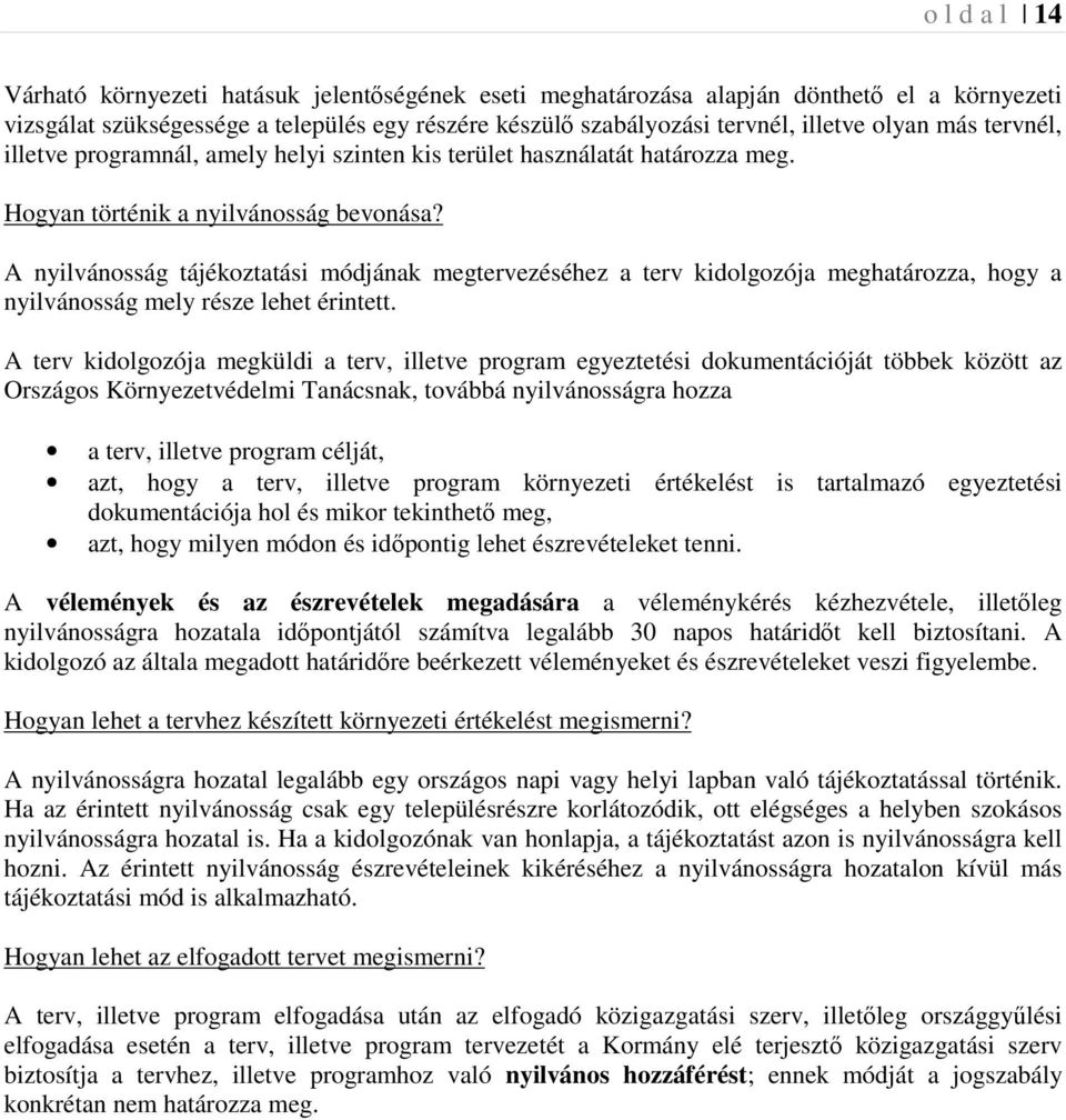 A nyilvánosság tájékoztatási módjának megtervezéséhez a terv kidolgozója meghatározza, hogy a nyilvánosság mely része lehet érintett.