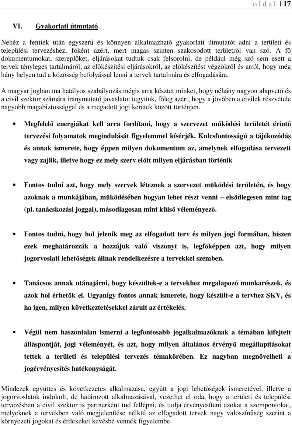 szó. A fő dokumentumokat, szereplőket, eljárásokat tudtuk csak felsorolni, de például még szó sem esett a tervek tényleges tartalmáról, az előkészítési eljárásokról, az előkészítést végzőkről és