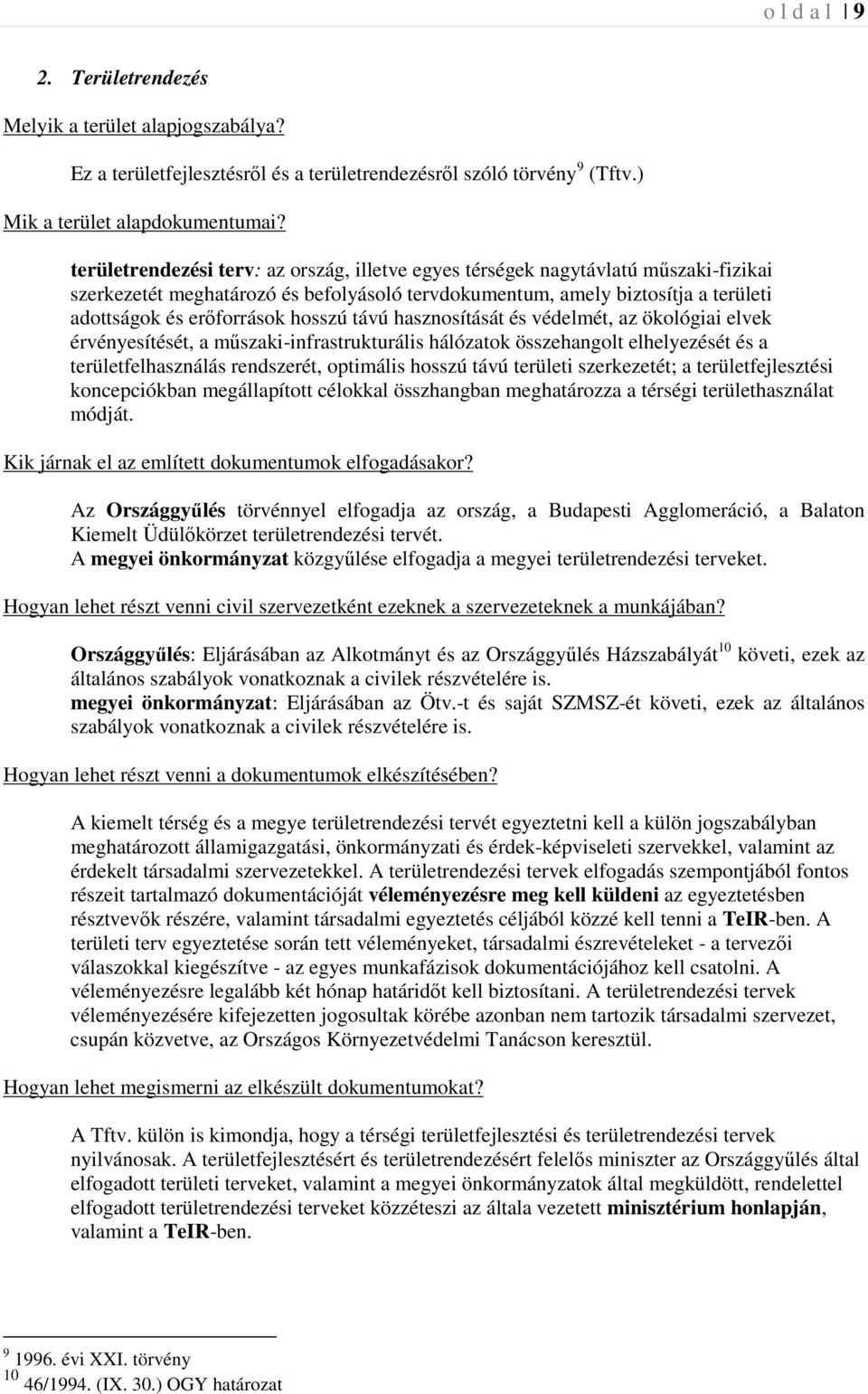 hosszú távú hasznosítását és védelmét, az ökológiai elvek érvényesítését, a műszaki-infrastrukturális hálózatok összehangolt elhelyezését és a területfelhasználás rendszerét, optimális hosszú távú