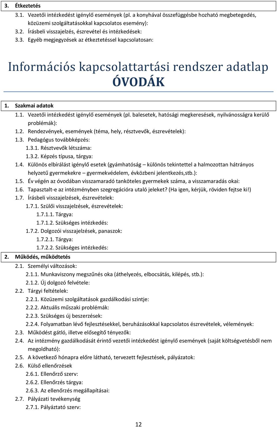1. Vezetői intézkedést igénylő események (pl. balesetek, hatósági megkeresések, nyilvánosságra kerülő problémák): 1.2. Rendezvények, események (téma, hely, résztvevők, észrevételek): 1.3.