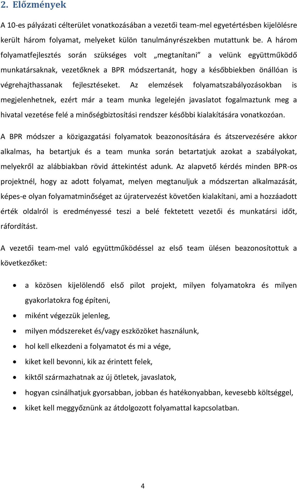 Az elemzések folyamatszabályozásokban is megjelenhetnek, ezért már a team munka legelején javaslatot fogalmaztunk meg a hivatal vezetése felé a minőségbiztosítási rendszer későbbi kialakítására