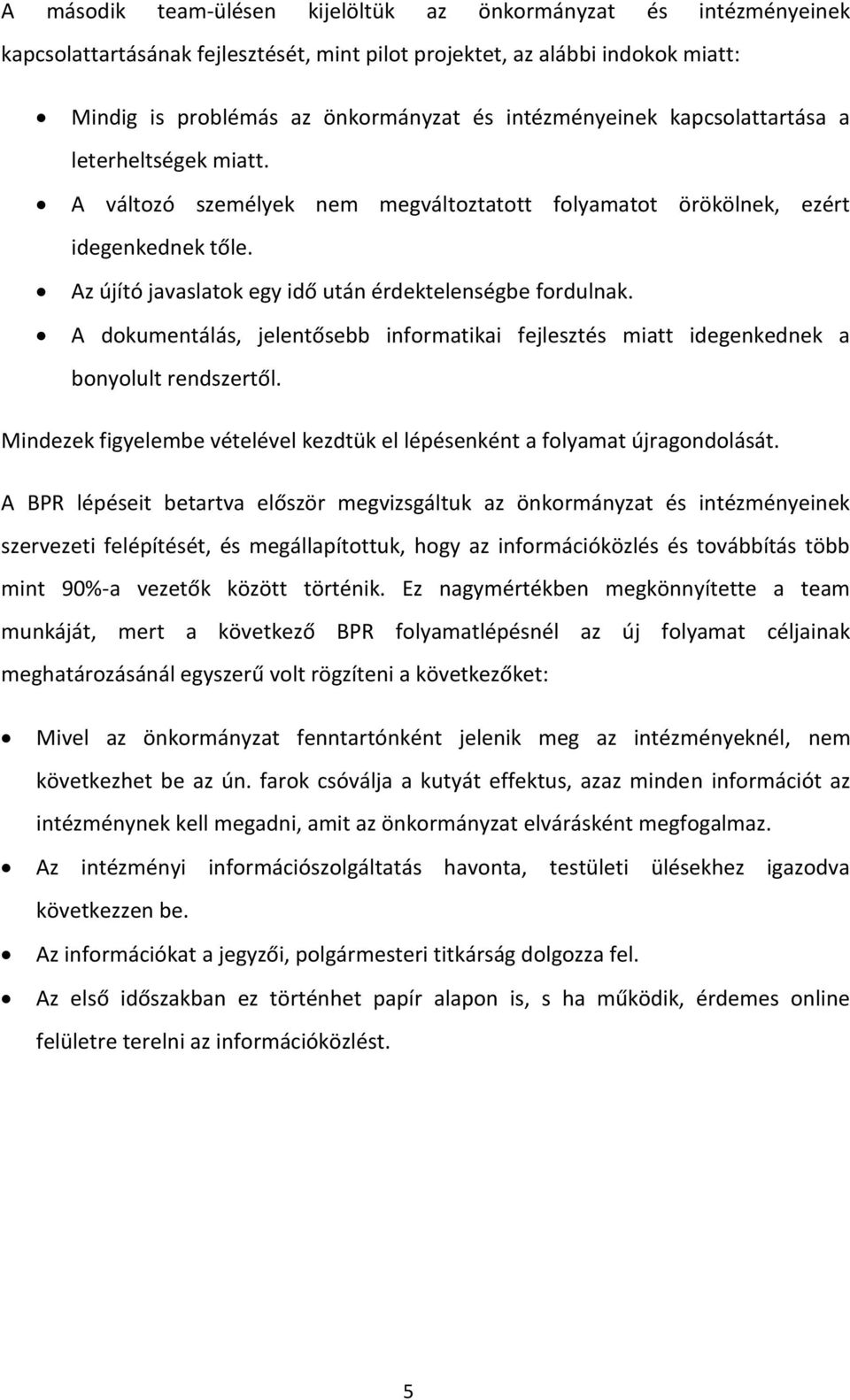 Az újító javaslatok egy idő után érdektelenségbe fordulnak. A dokumentálás, jelentősebb informatikai fejlesztés miatt idegenkednek a bonyolult rendszertől.