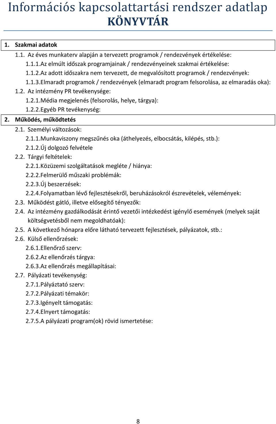 2.1. Média megjelenés (felsorolás, helye, tárgya): 1.2.2. Egyéb PR tevékenység: 2.1. Személyi változások: 2.1.1. Munkaviszony megszűnés oka (áthelyezés, elbocsátás, kilépés, stb.): 2.1.2. Új dolgozó felvétele 2.