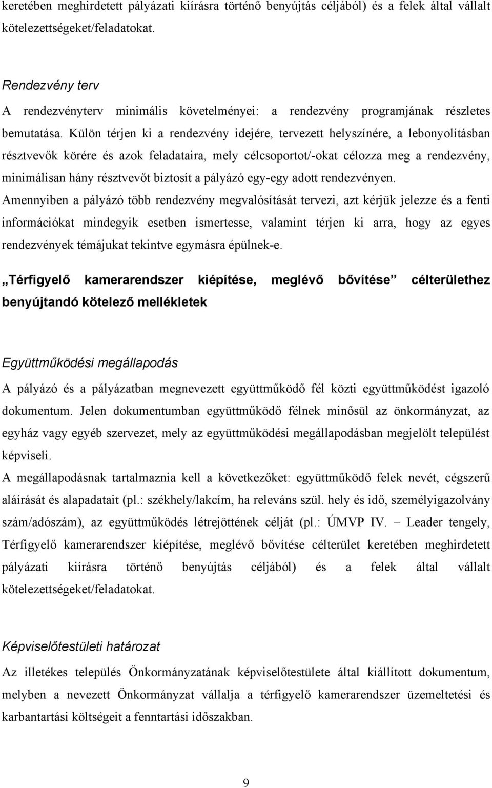 Külön térjen ki a rendezvény idejére, tervezett helyszínére, a lebonyolításban résztvevők körére és azok feladataira, mely célcsoportot/-okat célozza meg a rendezvény, minimálisan hány résztvevőt