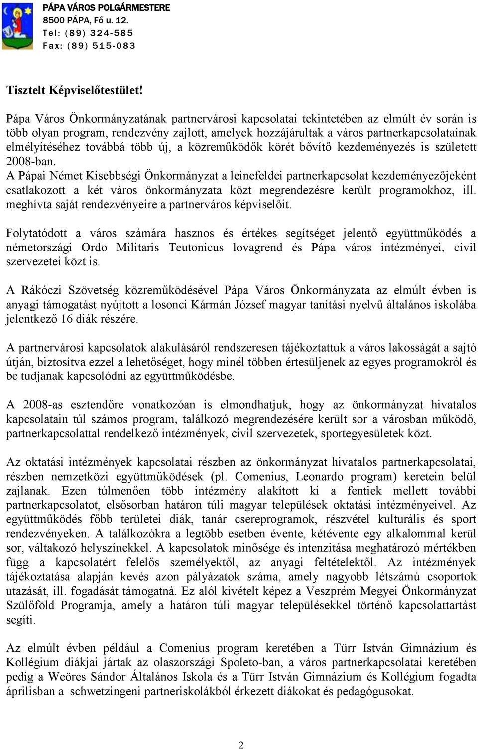 továbbá több új, a közreműködők körét bővítő kezdeményezés is született 2008-ban.