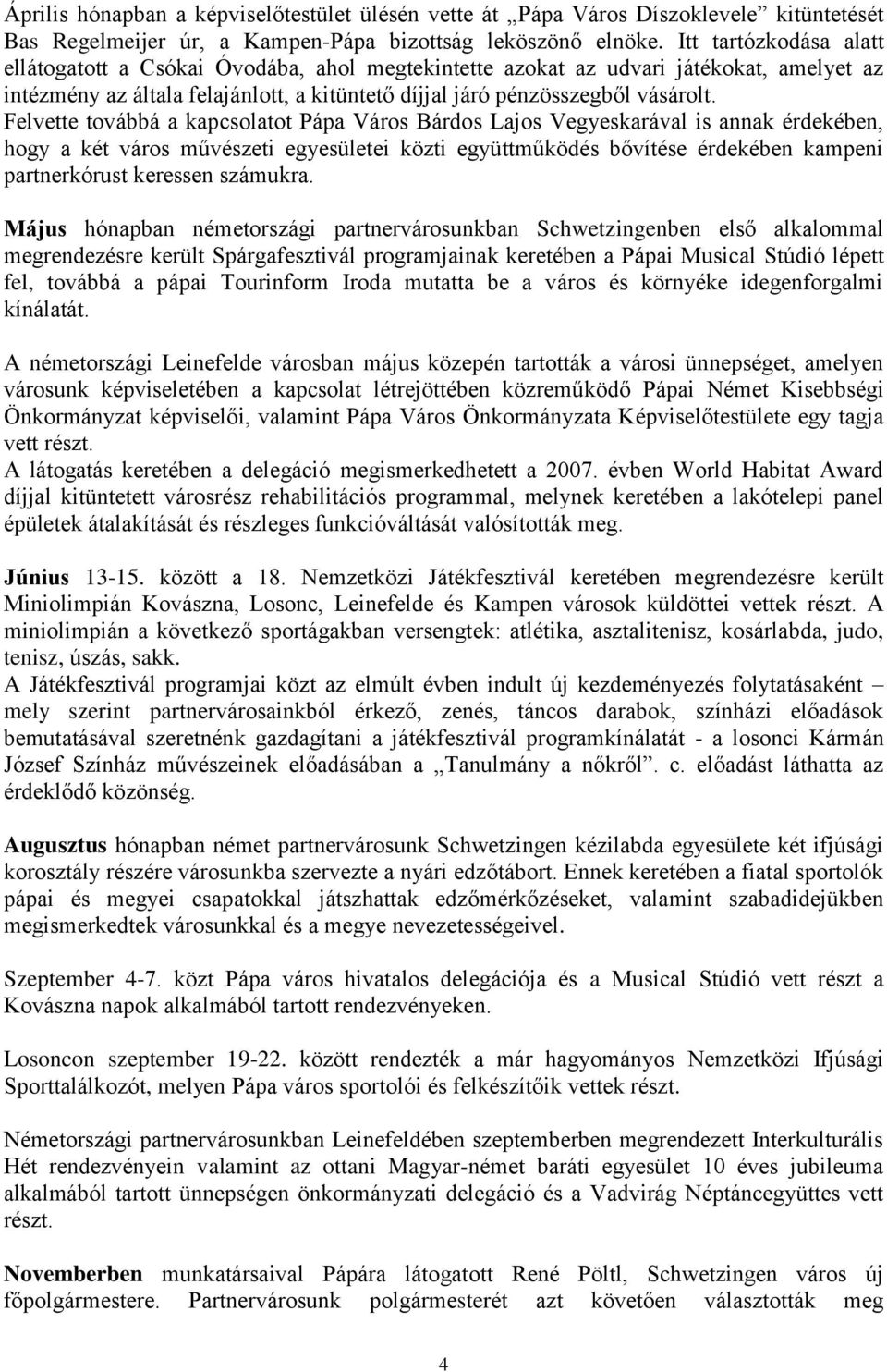 Felvette továbbá a kapcsolatot Pápa Város Bárdos Lajos Vegyeskarával is annak érdekében, hogy a két város művészeti egyesületei közti együttműködés bővítése érdekében kampeni partnerkórust keressen