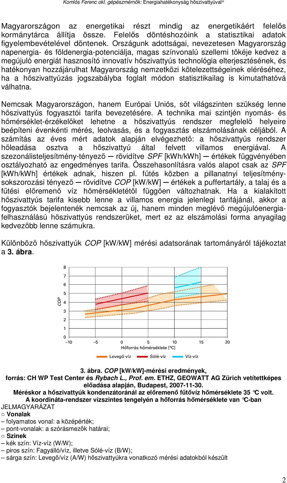 elterjesztésének, és hatékonyan hozzájárulhat Magyarország nemzetközi kötelezettségeinek eléréséhez, ha a hıszivattyúzás jogszabályba foglalt módon statisztikailag is kimutathatóvá válhatna.