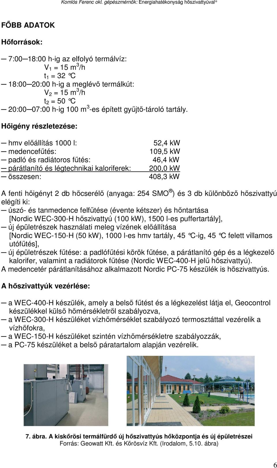 Hıigény részletezése: hmv elıállítás 1000 l: medencefőtés: padló és radiátoros főtés: párátlanító és légtechnikai kaloriferek: összesen: 52,4 kw 109,5 kw 46,4 kw 200,0 kw 408,3 kw A fenti hıigényt 2