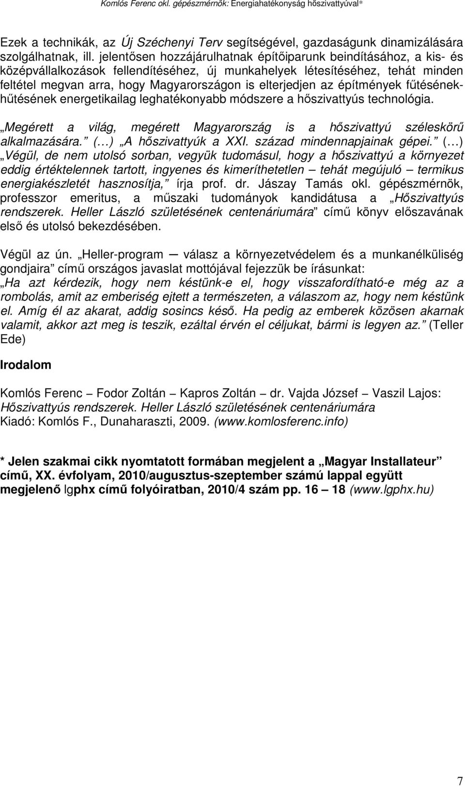 elterjedjen az építmények főtésénekhőtésének energetikailag leghatékonyabb módszere a hıszivattyús technológia. Megérett a világ, megérett Magyarország is a hıszivattyú széleskörő alkalmazására.