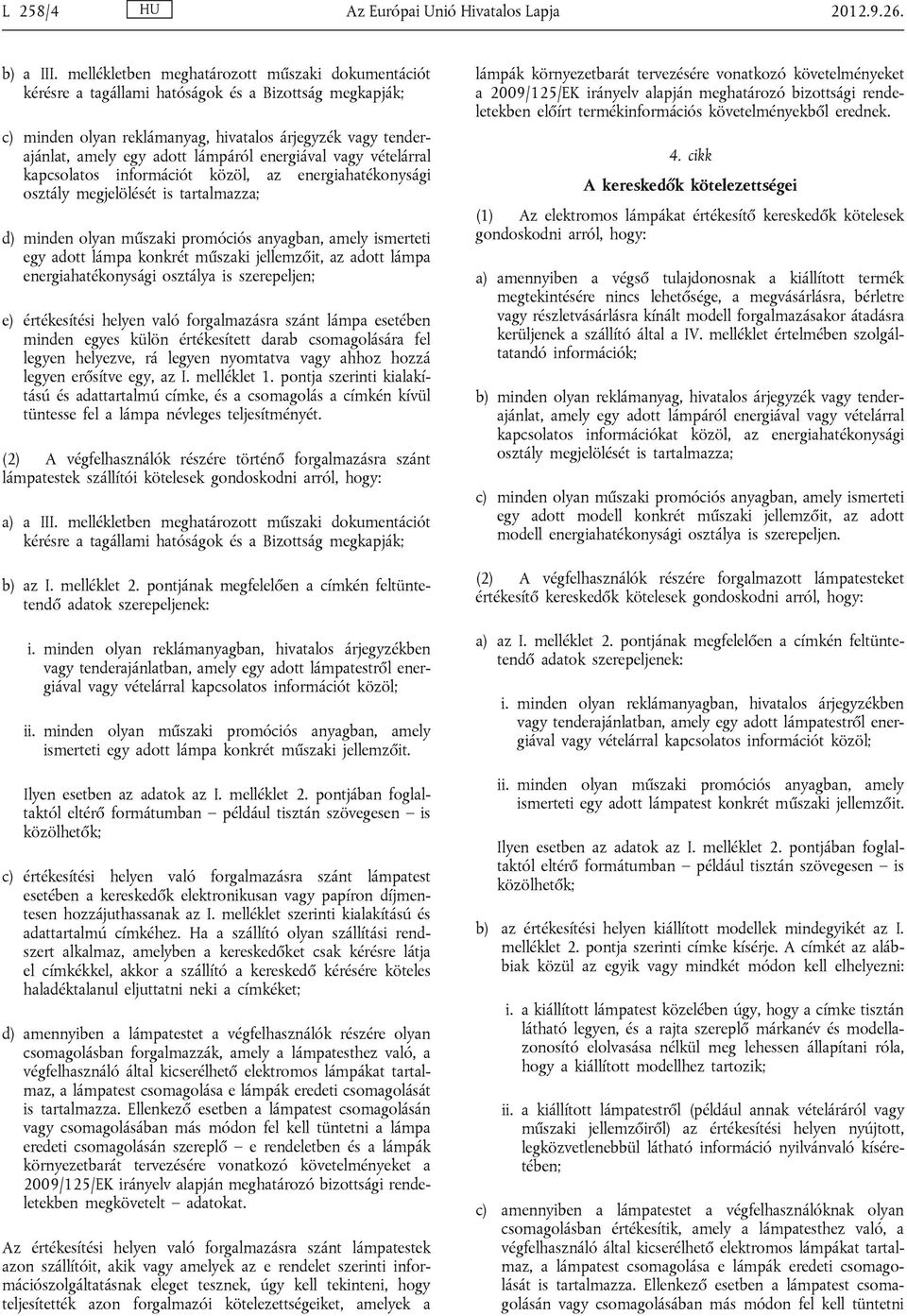 energiával vagy vételárral kapcsolatos információt közöl, az energiahatékonysági osztály megjelölését is tartalmazza; d) minden olyan műszaki promóciós anyagban, amely ismerteti egy adott lámpa