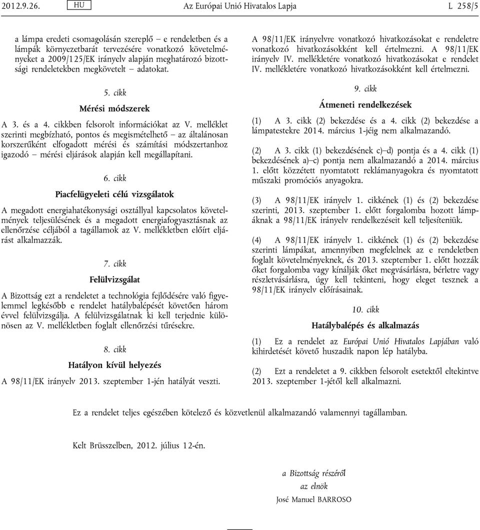 bizottsági rendeletekben megkövetelt adatokat. 5. cikk Mérési módszerek A 3. és a 4. cikkben felsorolt információkat az V.